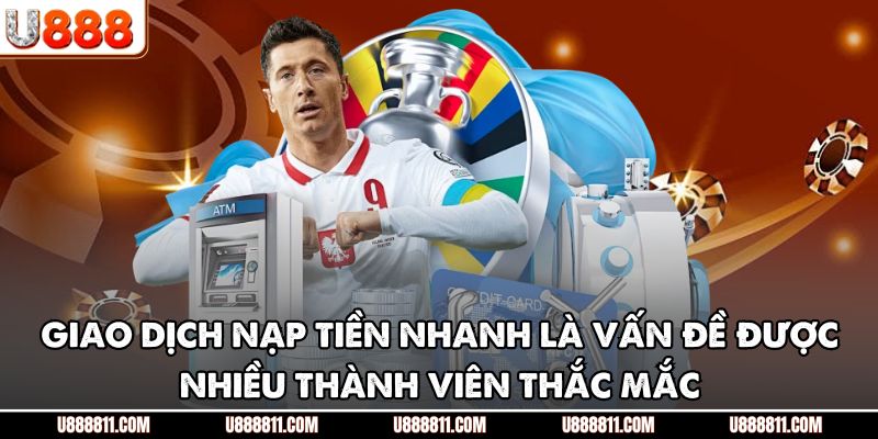 Câu Hỏi Thường Gặp U888 – Giải Đáp Chi Tiết Cho Người Mới 3 Giao dịch nạp tiền nhanh là vấn đề được nhiều thành viên thắc mắc